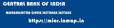 CENTRAL BANK OF INDIA  MAHARASHTRA DHULE JAITHANE JAITANE  micr code